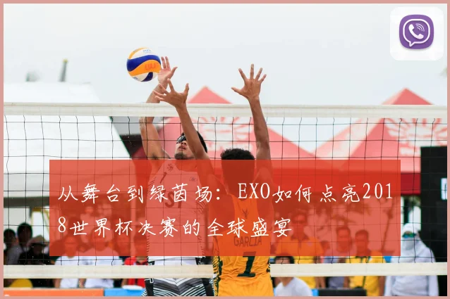 从舞台到绿茵场：EXO如何点亮2018世界杯决赛的全球盛宴
